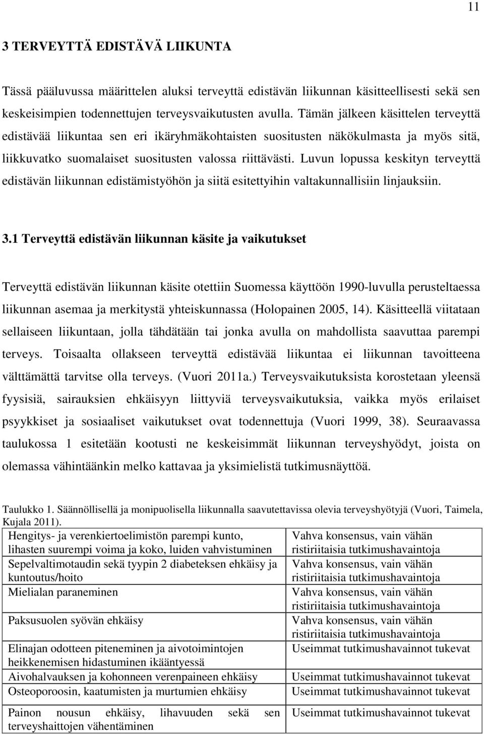 Luvun lopussa keskityn terveyttä edistävän liikunnan edistämistyöhön ja siitä esitettyihin valtakunnallisiin linjauksiin. 3.