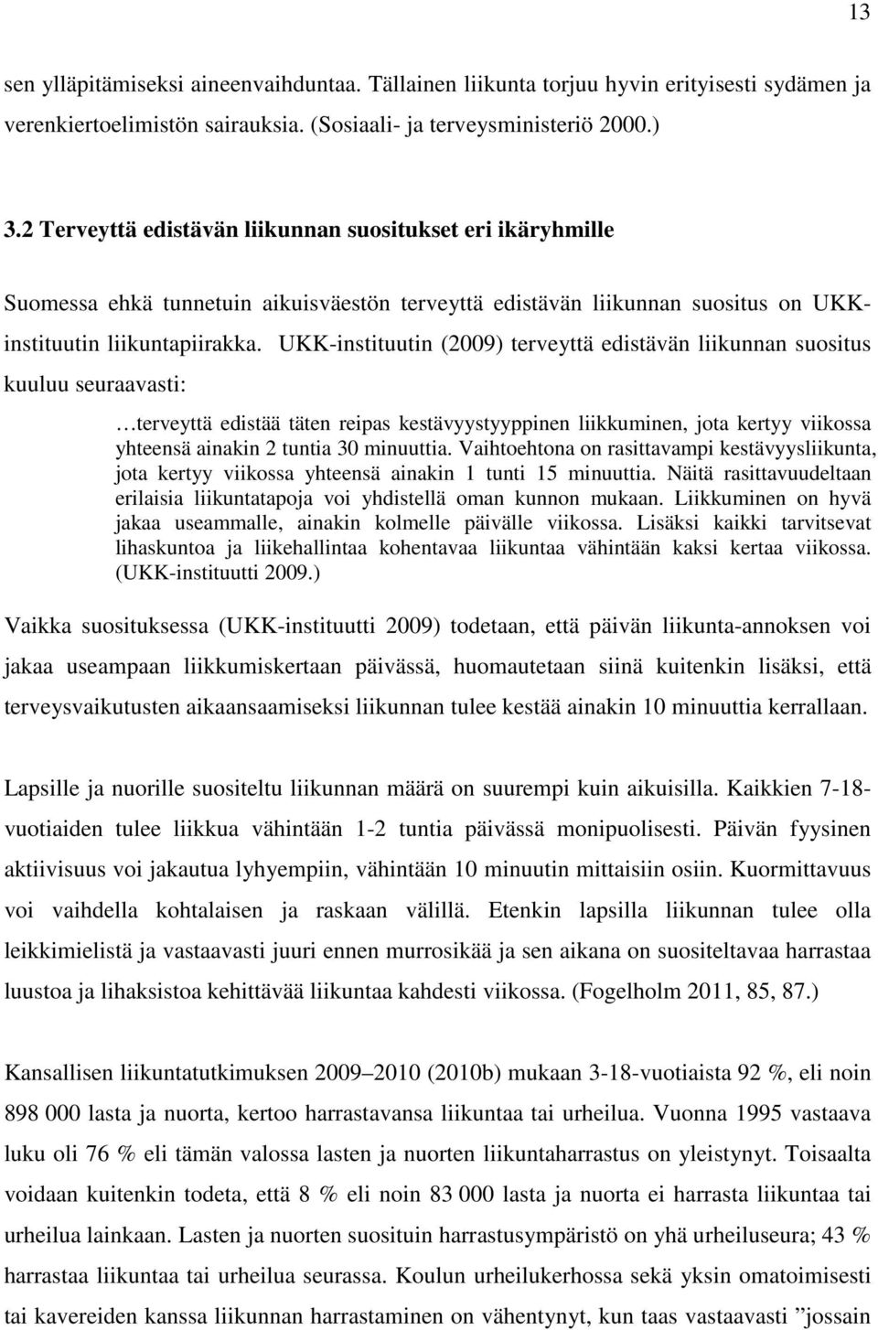 UKK-instituutin (2009) terveyttä edistävän liikunnan suositus kuuluu seuraavasti: terveyttä edistää täten reipas kestävyystyyppinen liikkuminen, jota kertyy viikossa yhteensä ainakin 2 tuntia 30