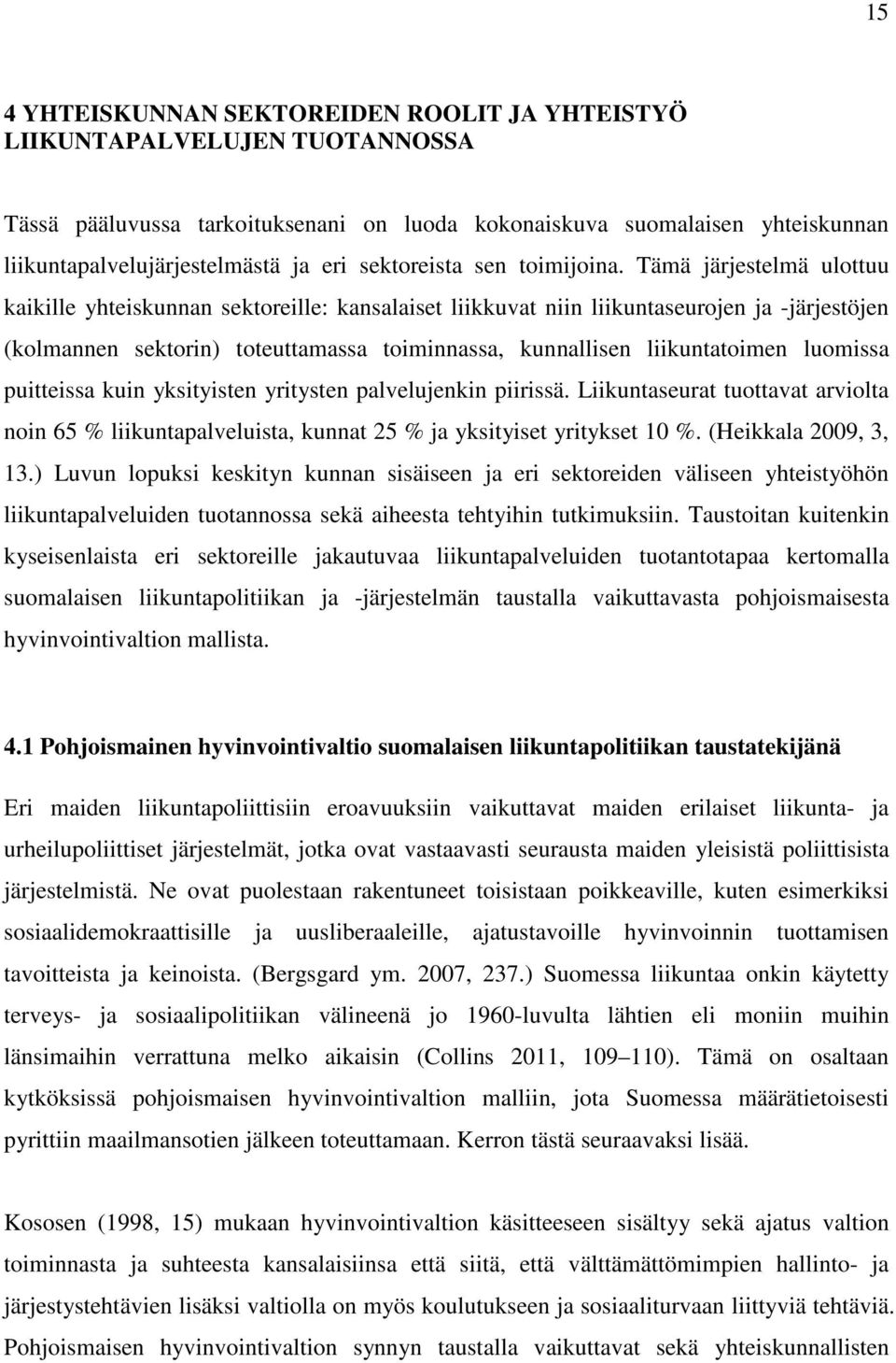 Tämä järjestelmä ulottuu kaikille yhteiskunnan sektoreille: kansalaiset liikkuvat niin liikuntaseurojen ja -järjestöjen (kolmannen sektorin) toteuttamassa toiminnassa, kunnallisen liikuntatoimen