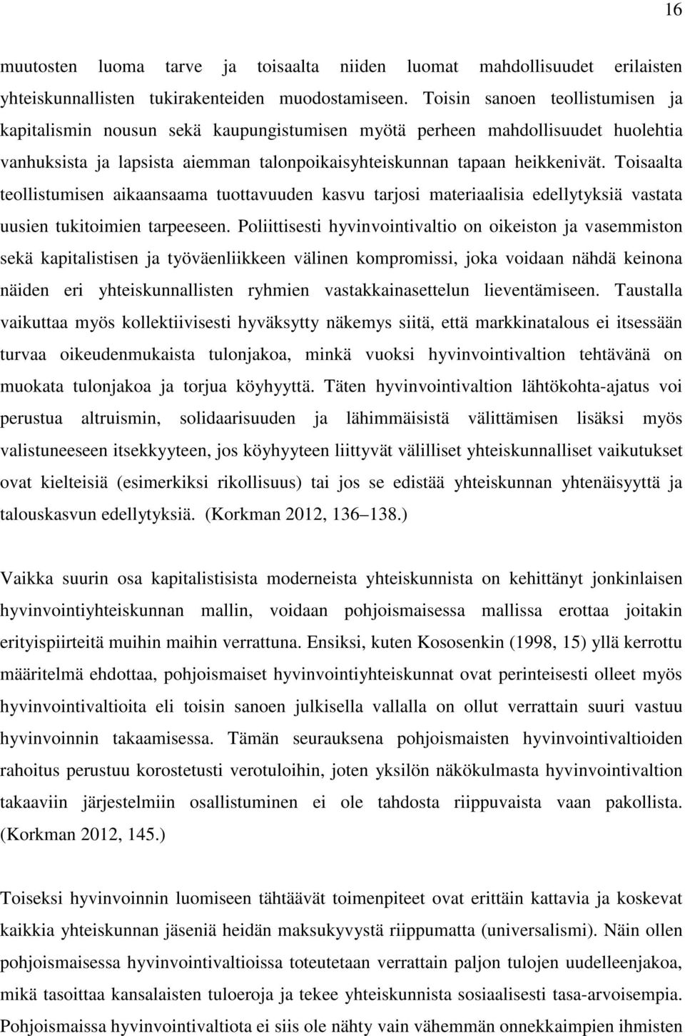 Toisaalta teollistumisen aikaansaama tuottavuuden kasvu tarjosi materiaalisia edellytyksiä vastata uusien tukitoimien tarpeeseen.