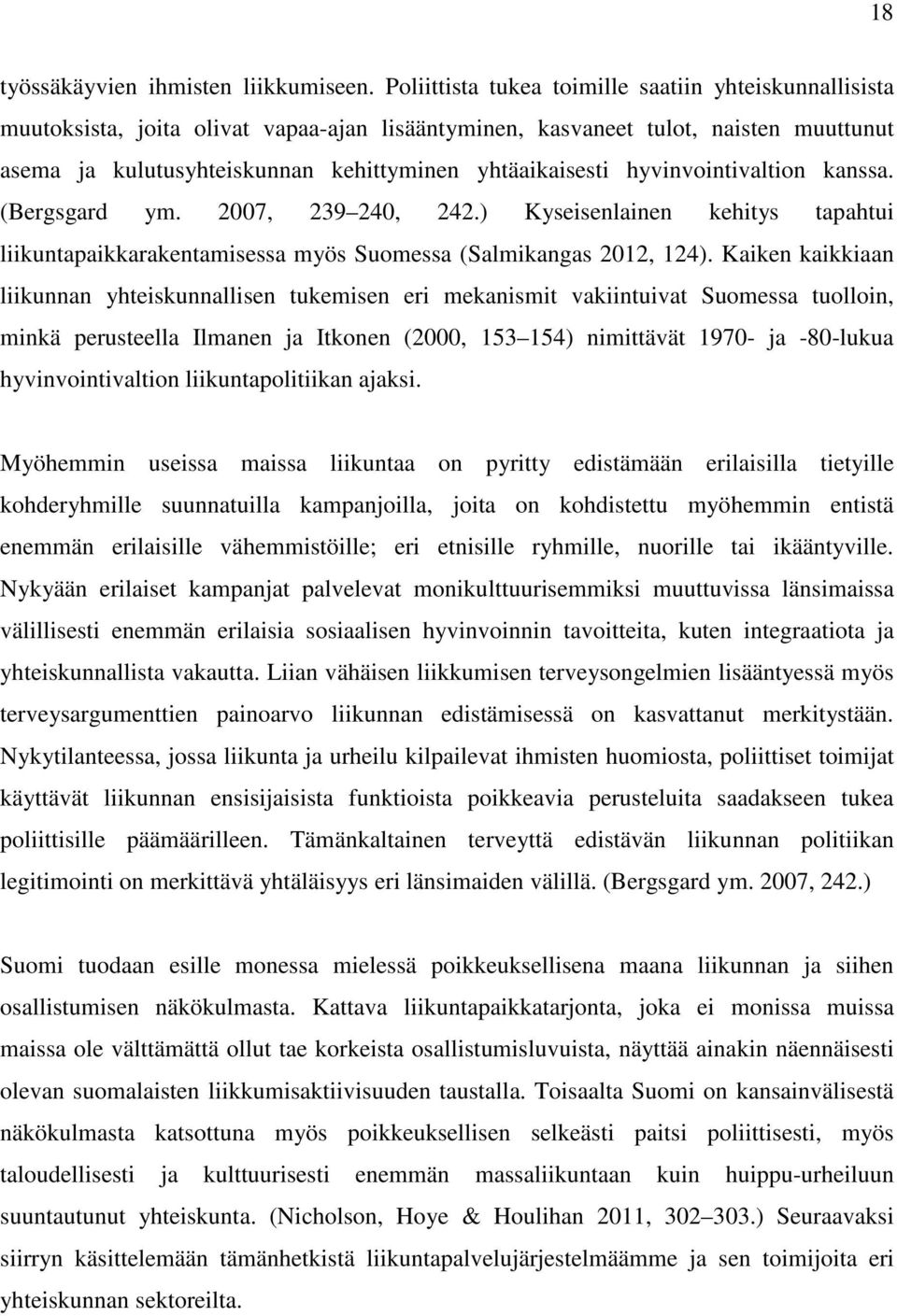 hyvinvointivaltion kanssa. (Bergsgard ym. 2007, 239 240, 242.) Kyseisenlainen kehitys tapahtui liikuntapaikkarakentamisessa myös Suomessa (Salmikangas 2012, 124).