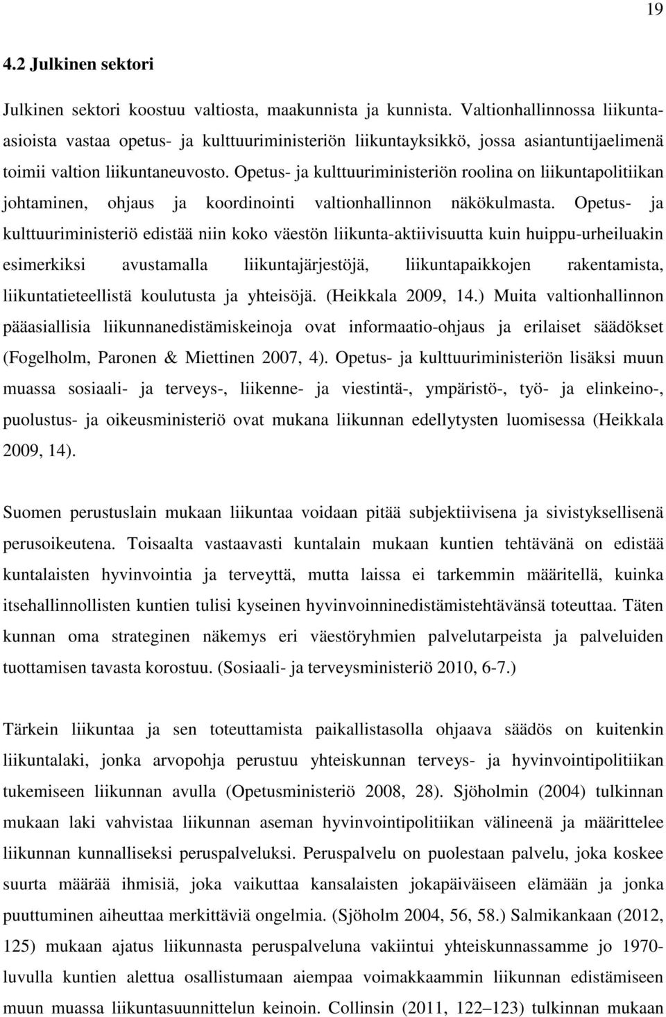 Opetus- ja kulttuuriministeriön roolina on liikuntapolitiikan johtaminen, ohjaus ja koordinointi valtionhallinnon näkökulmasta.