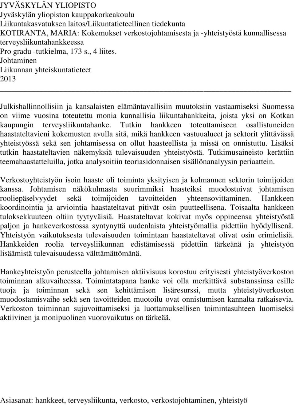 Johtaminen Liikunnan yhteiskuntatieteet 2013 Julkishallinnollisiin ja kansalaisten elämäntavallisiin muutoksiin vastaamiseksi Suomessa on viime vuosina toteutettu monia kunnallisia liikuntahankkeita,