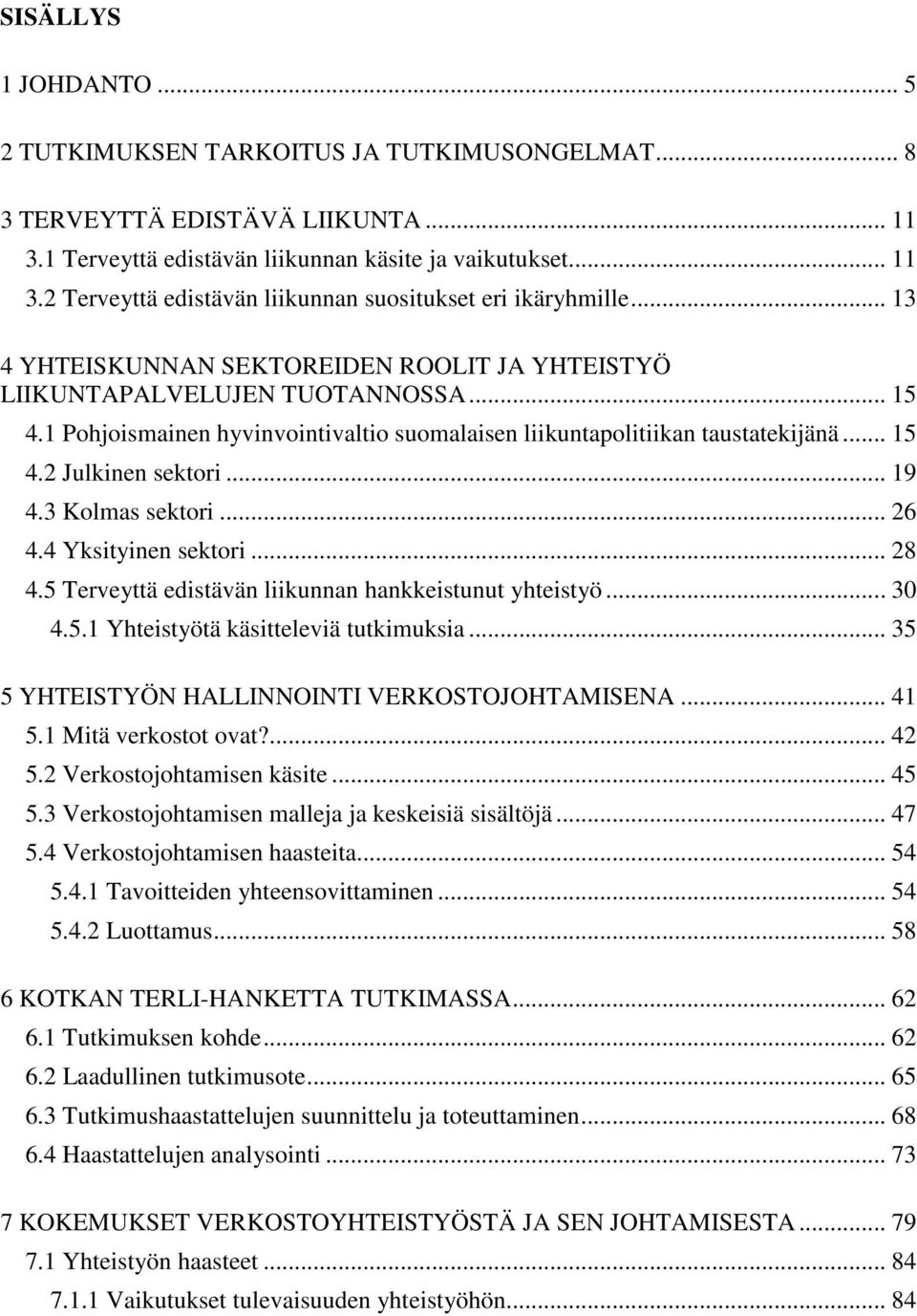 .. 19 4.3 Kolmas sektori... 26 4.4 Yksityinen sektori... 28 4.5 Terveyttä edistävän liikunnan hankkeistunut yhteistyö... 30 4.5.1 Yhteistyötä käsitteleviä tutkimuksia.