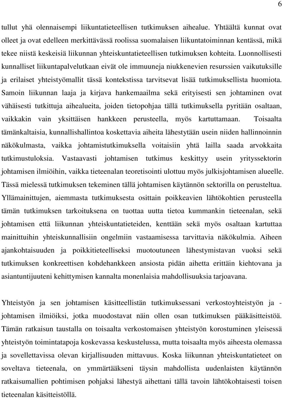 Luonnollisesti kunnalliset liikuntapalvelutkaan eivät ole immuuneja niukkenevien resurssien vaikutuksille ja erilaiset yhteistyömallit tässä kontekstissa tarvitsevat lisää tutkimuksellista huomiota.