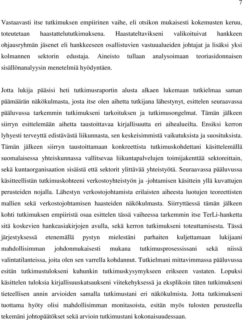 Aineisto tullaan analysoimaan teoriasidonnaisen sisällönanalyysin menetelmiä hyödyntäen.