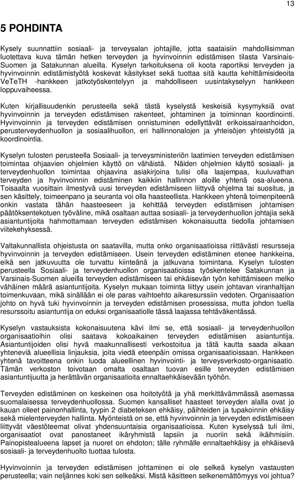 Kyselyn tarkoituksena oli koota raportiksi terveyden ja hyvinvoinnin edistämistyötä koskevat käsitykset sekä tuottaa sitä kautta kehittämisideoita VeTeTH -hankkeen jatkotyöskentelyyn ja mahdolliseen