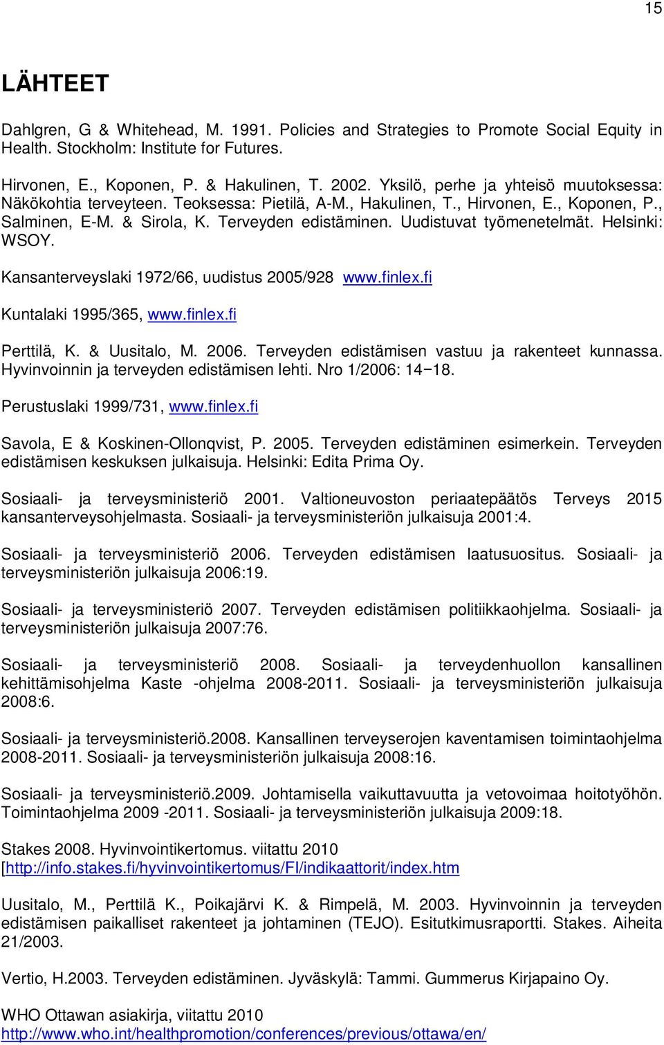 Uudistuvat työmenetelmät. Helsinki: WSOY. Kansanterveyslaki 1972/66, uudistus 2005/928 www.finlex.fi Kuntalaki 1995/365, www.finlex.fi Perttilä, K. & Uusitalo, M. 2006.