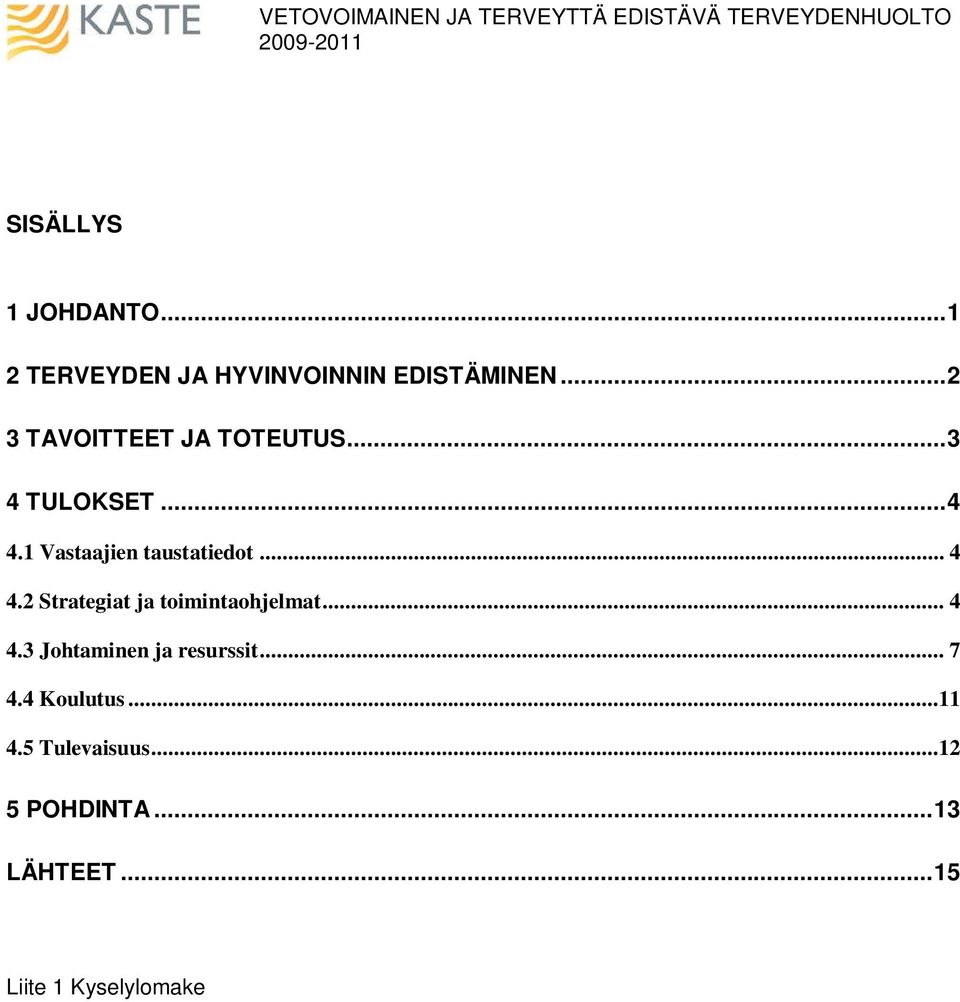 1 Vastaajien taustatiedot... 4 4.2 Strategiat ja toimintaohjelmat... 4 4.3 Johtaminen ja resurssit.