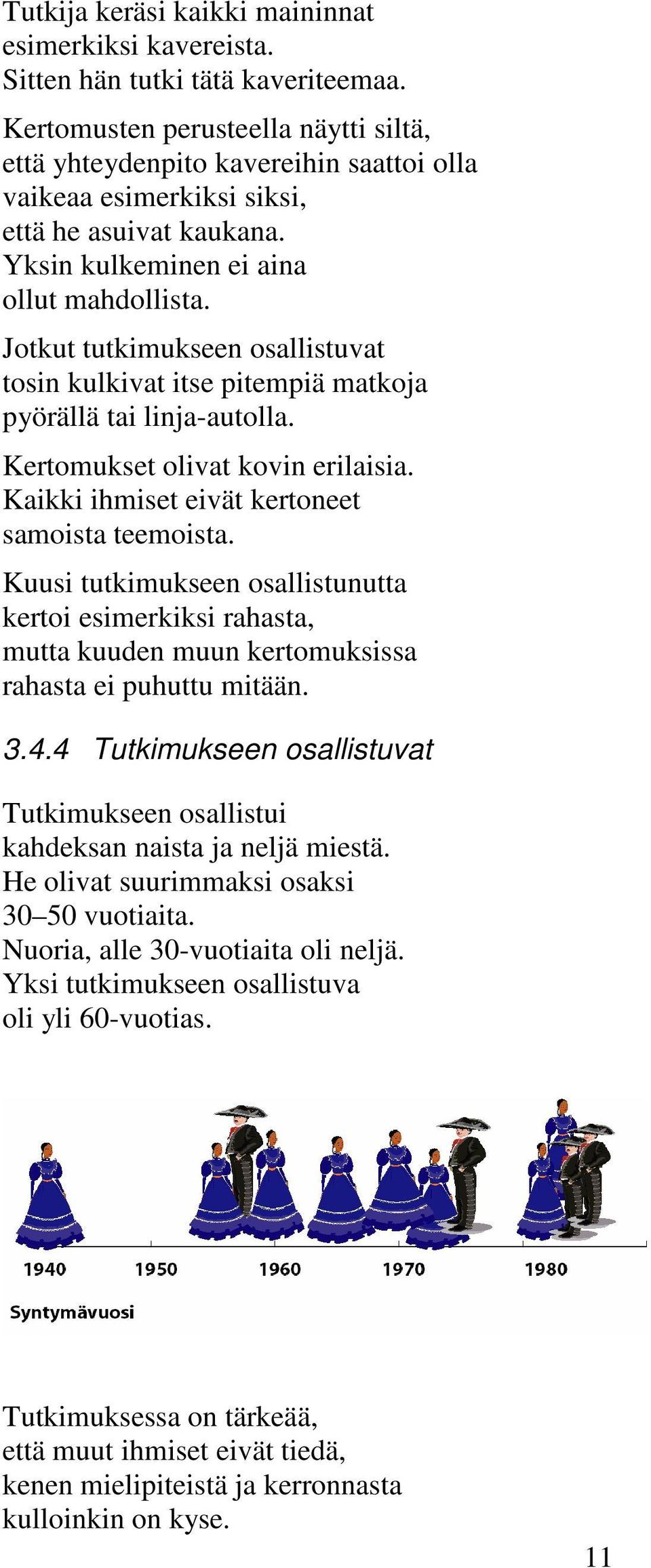 Jotkut tutkimukseen osallistuvat tosin kulkivat itse pitempiä matkoja pyörällä tai linja-autolla. Kertomukset olivat kovin erilaisia. Kaikki ihmiset eivät kertoneet samoista teemoista.