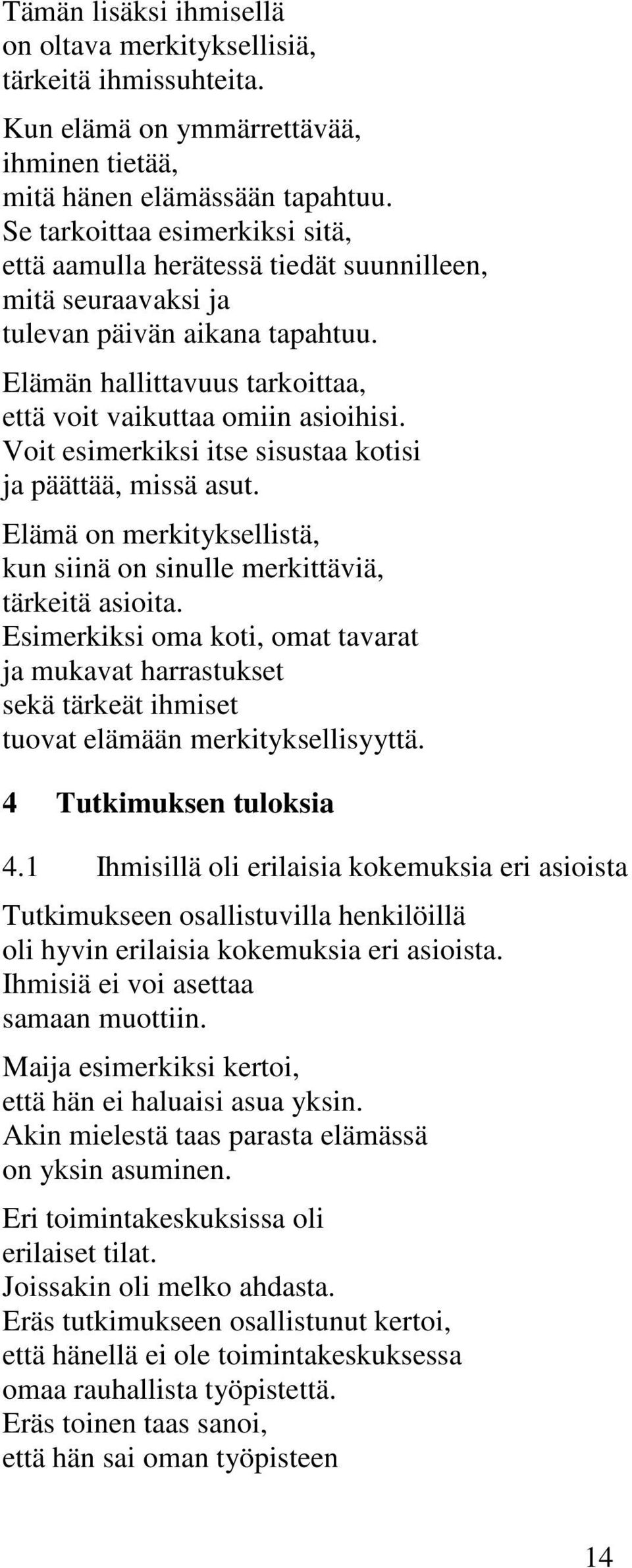 Voit esimerkiksi itse sisustaa kotisi ja päättää, missä asut. Elämä on merkityksellistä, kun siinä on sinulle merkittäviä, tärkeitä asioita.