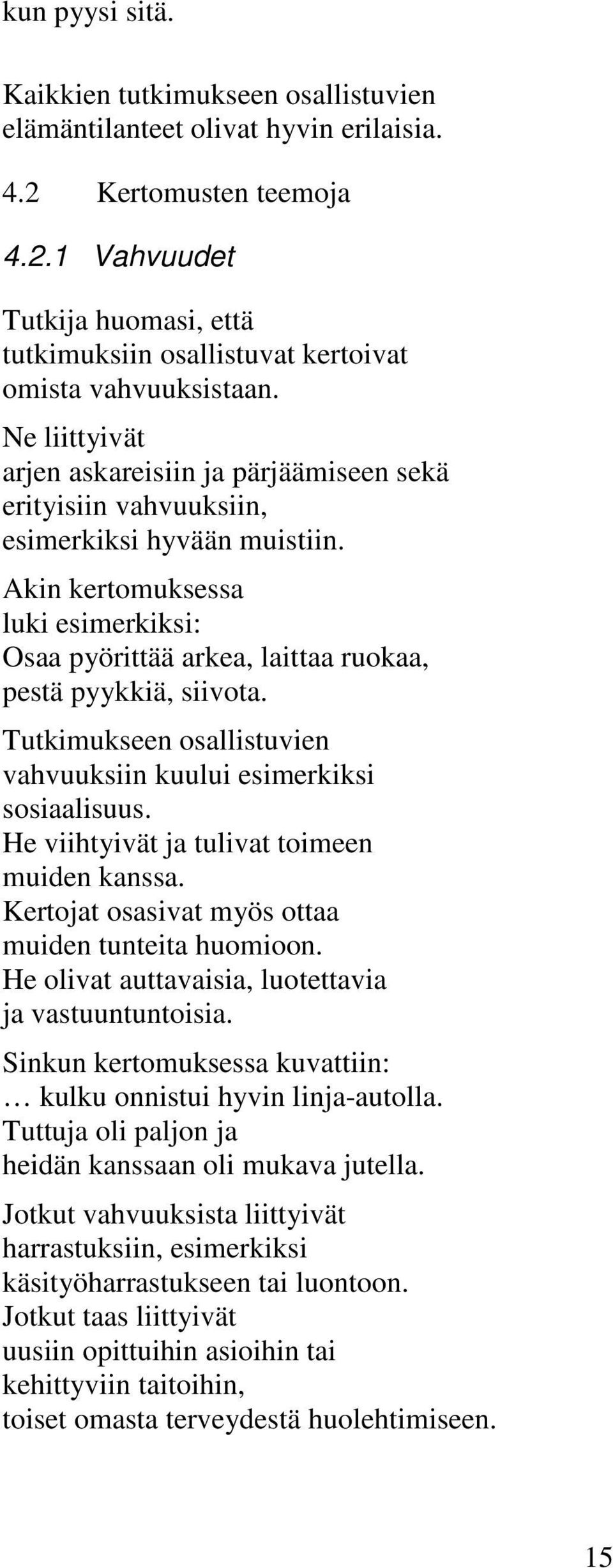 Akin kertomuksessa luki esimerkiksi: Osaa pyörittää arkea, laittaa ruokaa, pestä pyykkiä, siivota. Tutkimukseen osallistuvien vahvuuksiin kuului esimerkiksi sosiaalisuus.