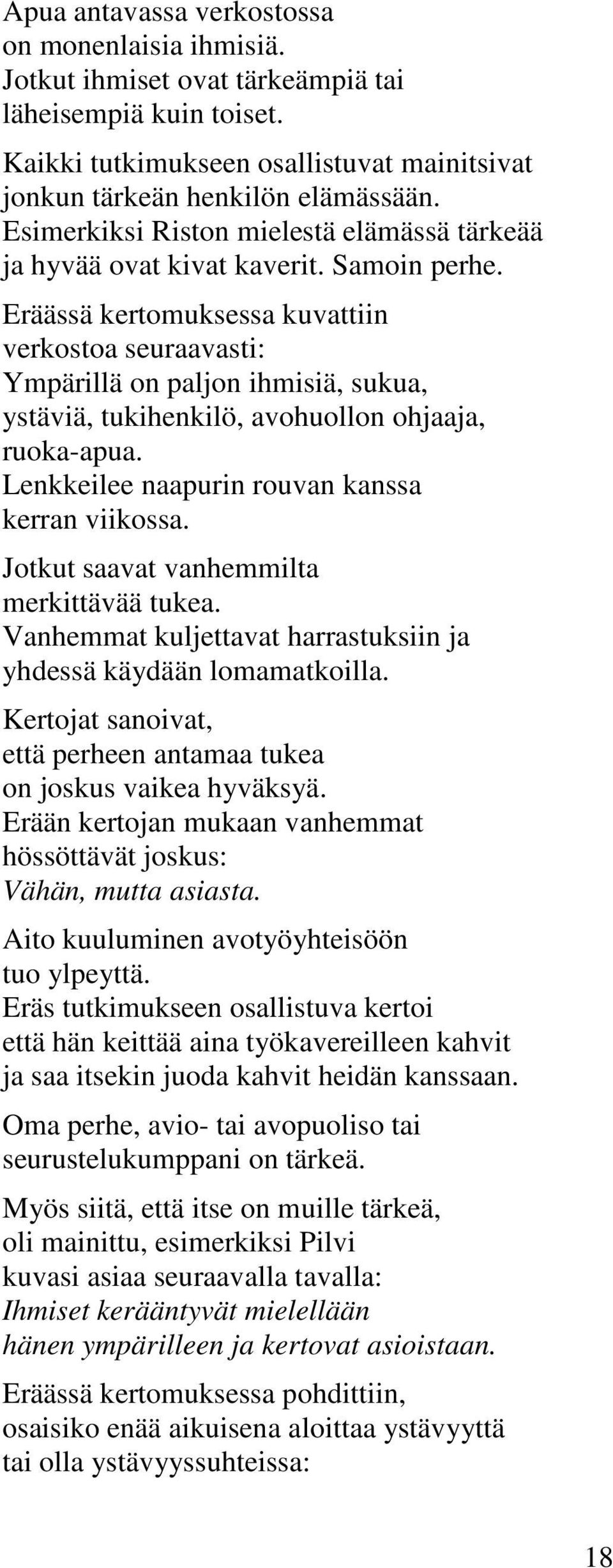 Eräässä kertomuksessa kuvattiin verkostoa seuraavasti: Ympärillä on paljon ihmisiä, sukua, ystäviä, tukihenkilö, avohuollon ohjaaja, ruoka-apua. Lenkkeilee naapurin rouvan kanssa kerran viikossa.