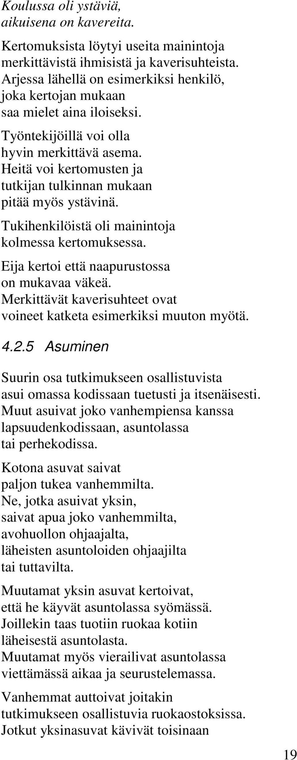 Heitä voi kertomusten ja tutkijan tulkinnan mukaan pitää myös ystävinä. Tukihenkilöistä oli mainintoja kolmessa kertomuksessa. Eija kertoi että naapurustossa on mukavaa väkeä.