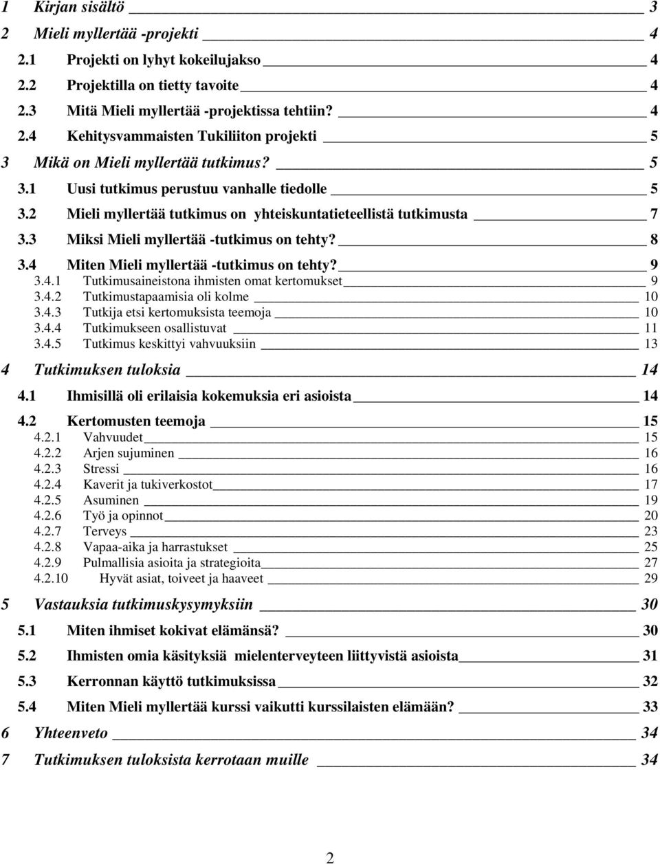 4 Miten Mieli myllertää -tutkimus on tehty? 9 3.4.1 Tutkimusaineistona ihmisten omat kertomukset 9 3.4.2 Tutkimustapaamisia oli kolme 10 3.4.3 Tutkija etsi kertomuksista teemoja 10 3.4.4 Tutkimukseen osallistuvat 11 3.