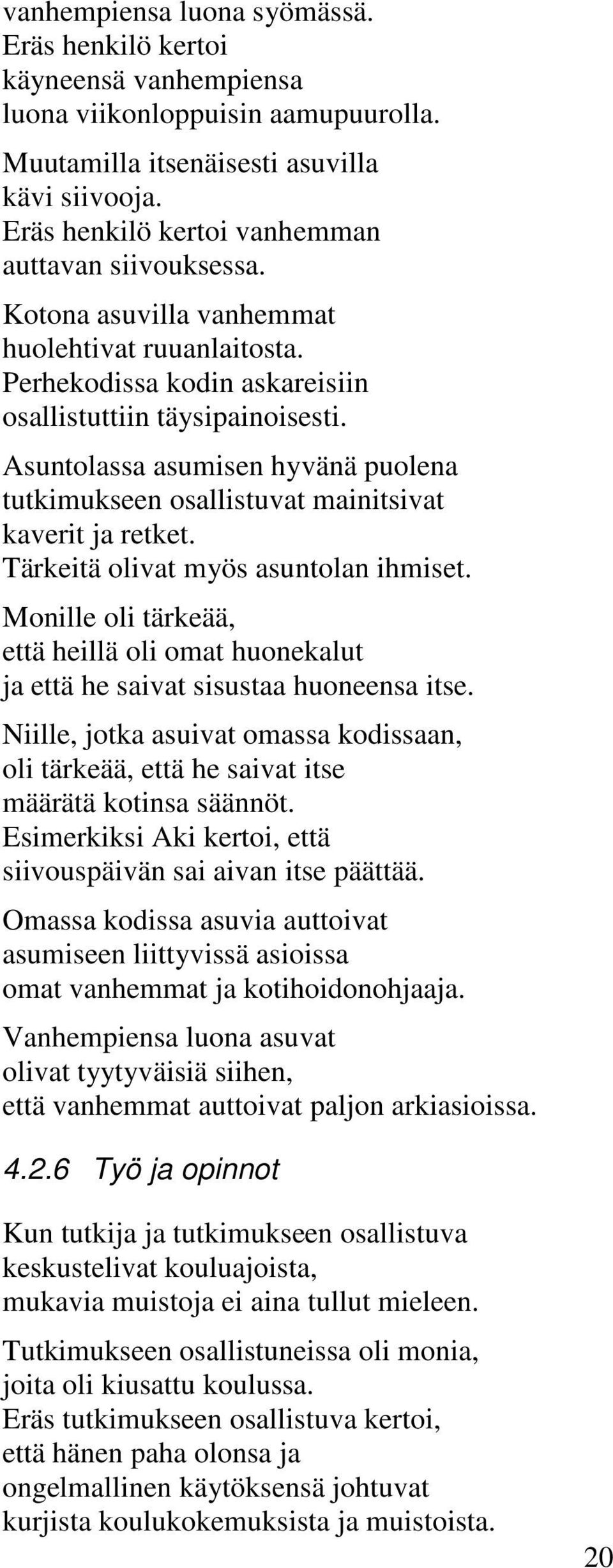 Asuntolassa asumisen hyvänä puolena tutkimukseen osallistuvat mainitsivat kaverit ja retket. Tärkeitä olivat myös asuntolan ihmiset.