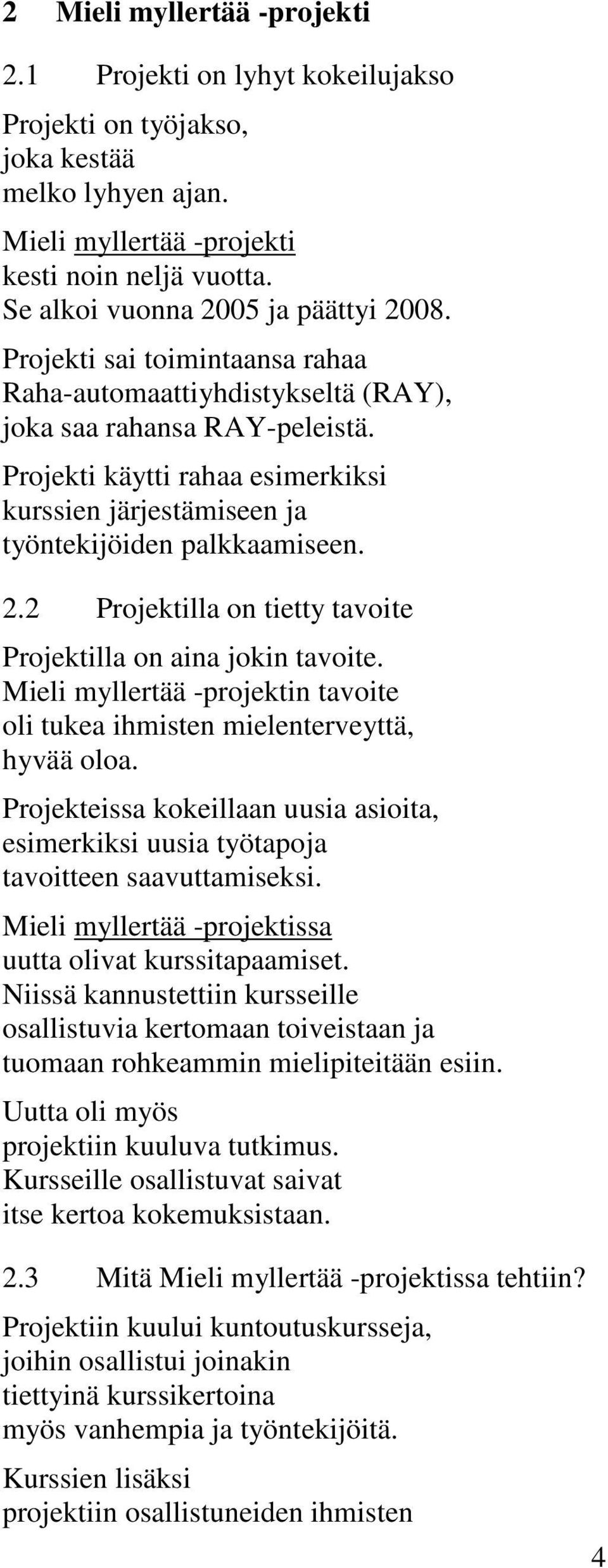 Projekti käytti rahaa esimerkiksi kurssien järjestämiseen ja työntekijöiden palkkaamiseen. 2.2 Projektilla on tietty tavoite Projektilla on aina jokin tavoite.