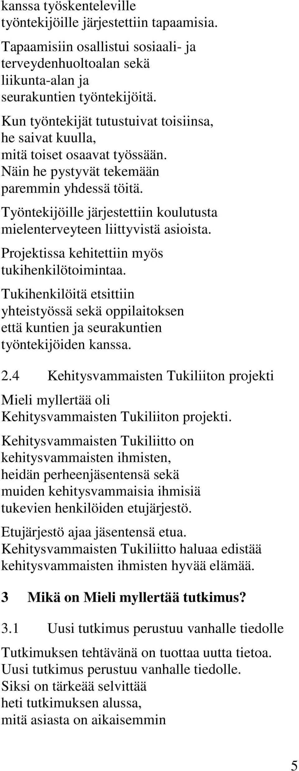 Työntekijöille järjestettiin koulutusta mielenterveyteen liittyvistä asioista. Projektissa kehitettiin myös tukihenkilötoimintaa.