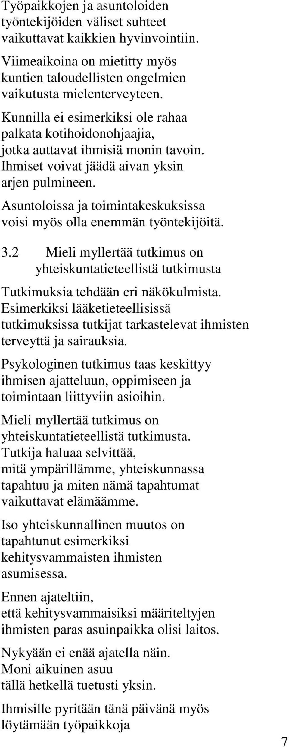 Asuntoloissa ja toimintakeskuksissa voisi myös olla enemmän työntekijöitä. 3.2 Mieli myllertää tutkimus on yhteiskuntatieteellistä tutkimusta Tutkimuksia tehdään eri näkökulmista.