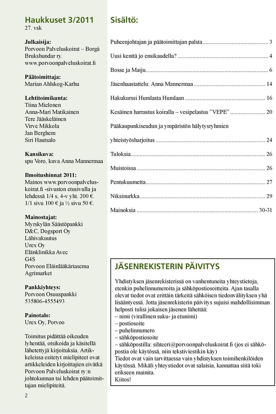 Ilmoitushinnat 2011: Mainos www.porvoonpalveluskoirat.fi -sivuston etusivulla ja lehdessä 1/4 s, 4-v yht. 200. 1/1 sivu 100 ja ½ sivu 50.