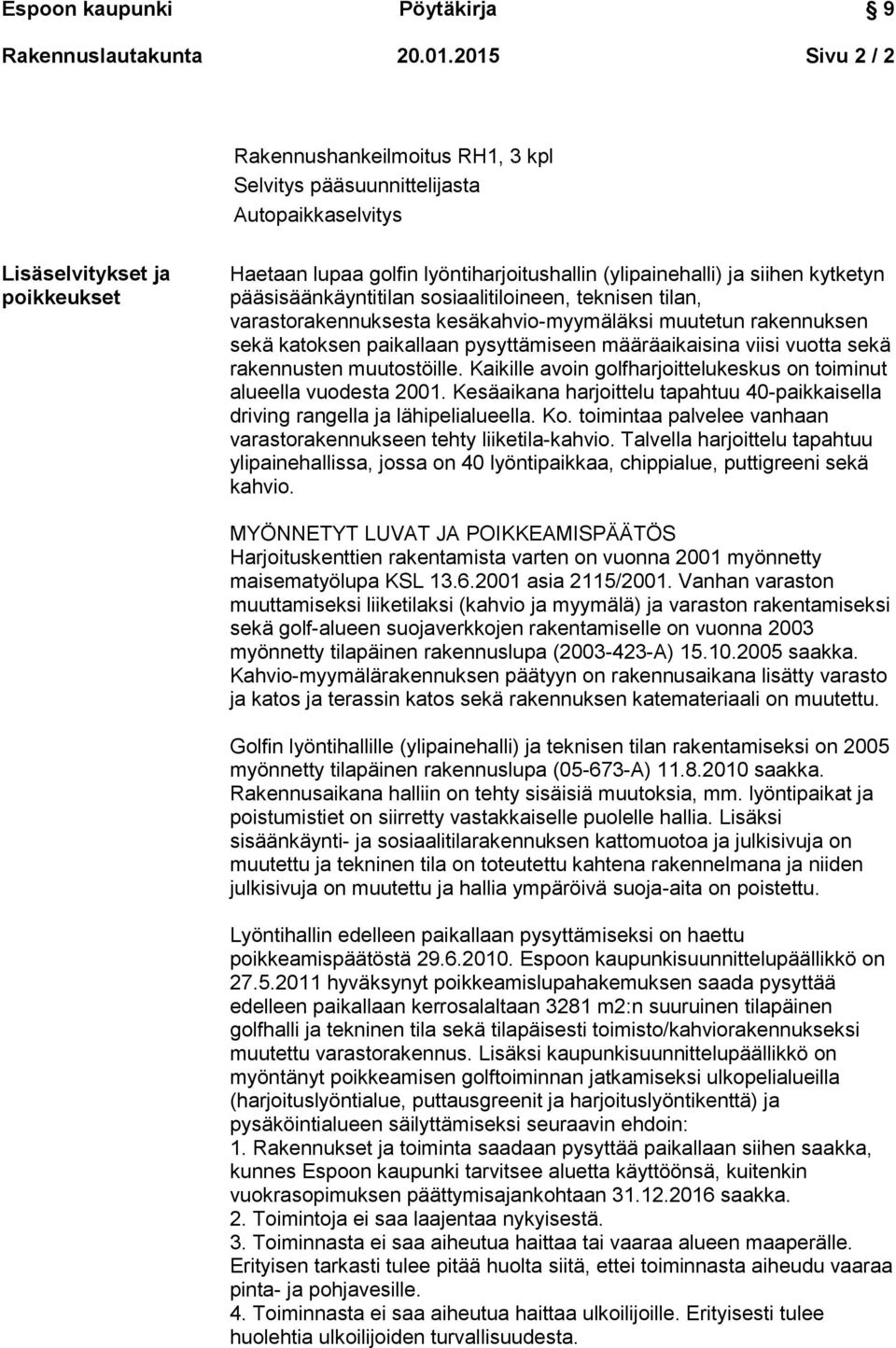 kytketyn pääsisäänkäyntitilan sosiaalitiloineen, teknisen tilan, varastorakennuksesta kesäkahvio-myymäläksi muutetun rakennuksen sekä katoksen paikallaan pysyttämiseen määräaikaisina viisi vuotta