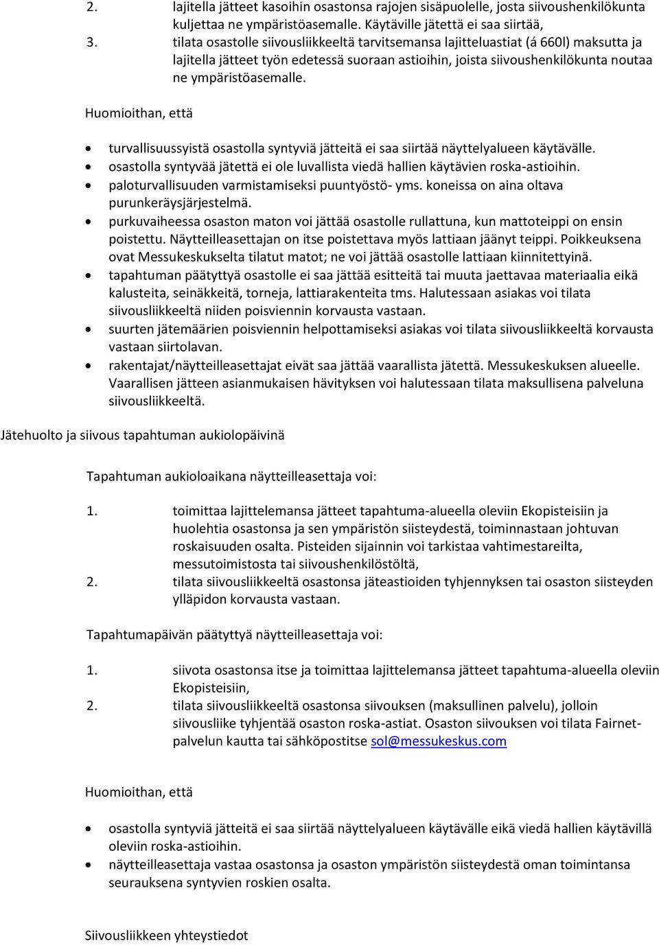 Huomioithan, että turvallisuussyistä osastolla syntyviä jätteitä ei saa siirtää näyttelyalueen käytävälle. osastolla syntyvää jätettä ei ole luvallista viedä hallien käytävien roska-astioihin.