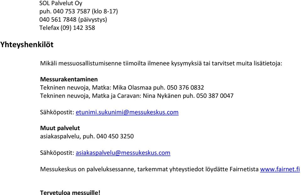 lisätietoja: Messurakentaminen Tekninen neuvoja, Matka: Mika Olasmaa puh. 050 376 0832 Tekninen neuvoja, Matka ja Caravan: Nina Nykänen puh.