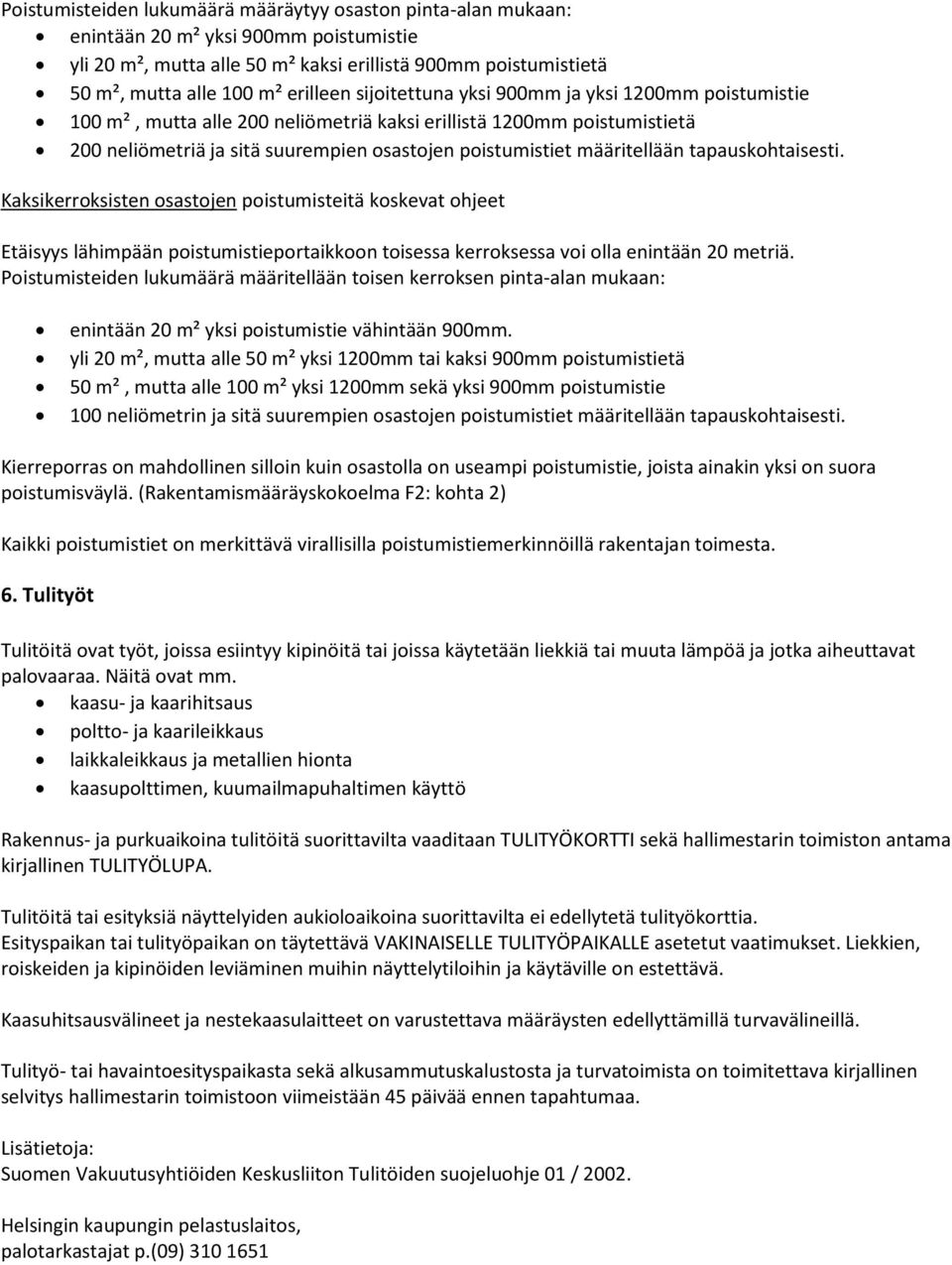 määritellään tapauskohtaisesti. Kaksikerroksisten osastojen poistumisteitä koskevat ohjeet Etäisyys lähimpään poistumistieportaikkoon toisessa kerroksessa voi olla enintään 20 metriä.
