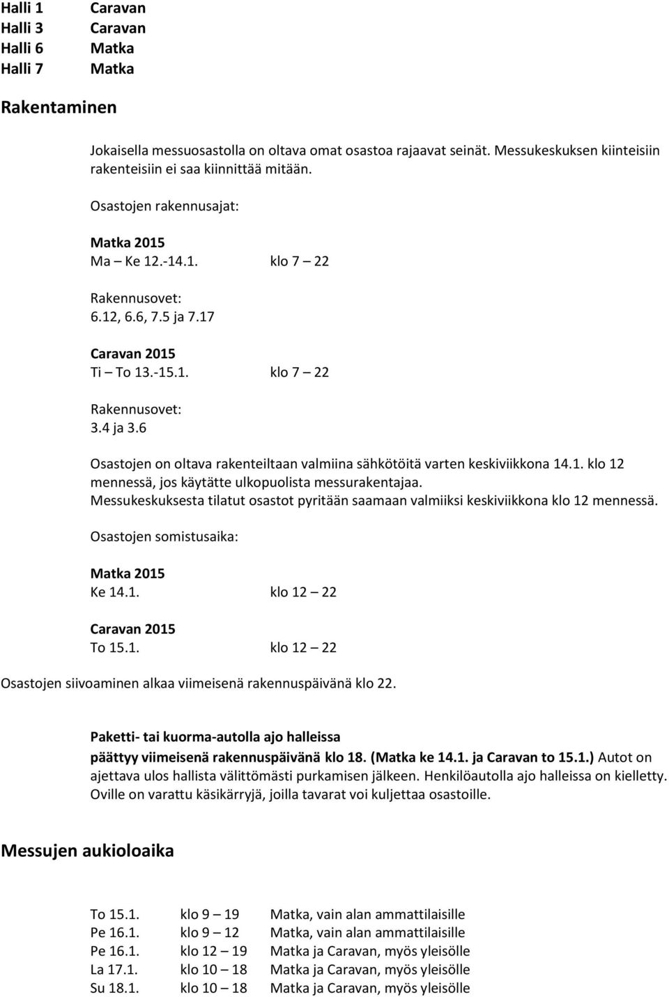 4 ja 3.6 Osastojen on oltava rakenteiltaan valmiina sähkötöitä varten keskiviikkona 14.1. klo 12 mennessä, jos käytätte ulkopuolista messurakentajaa.