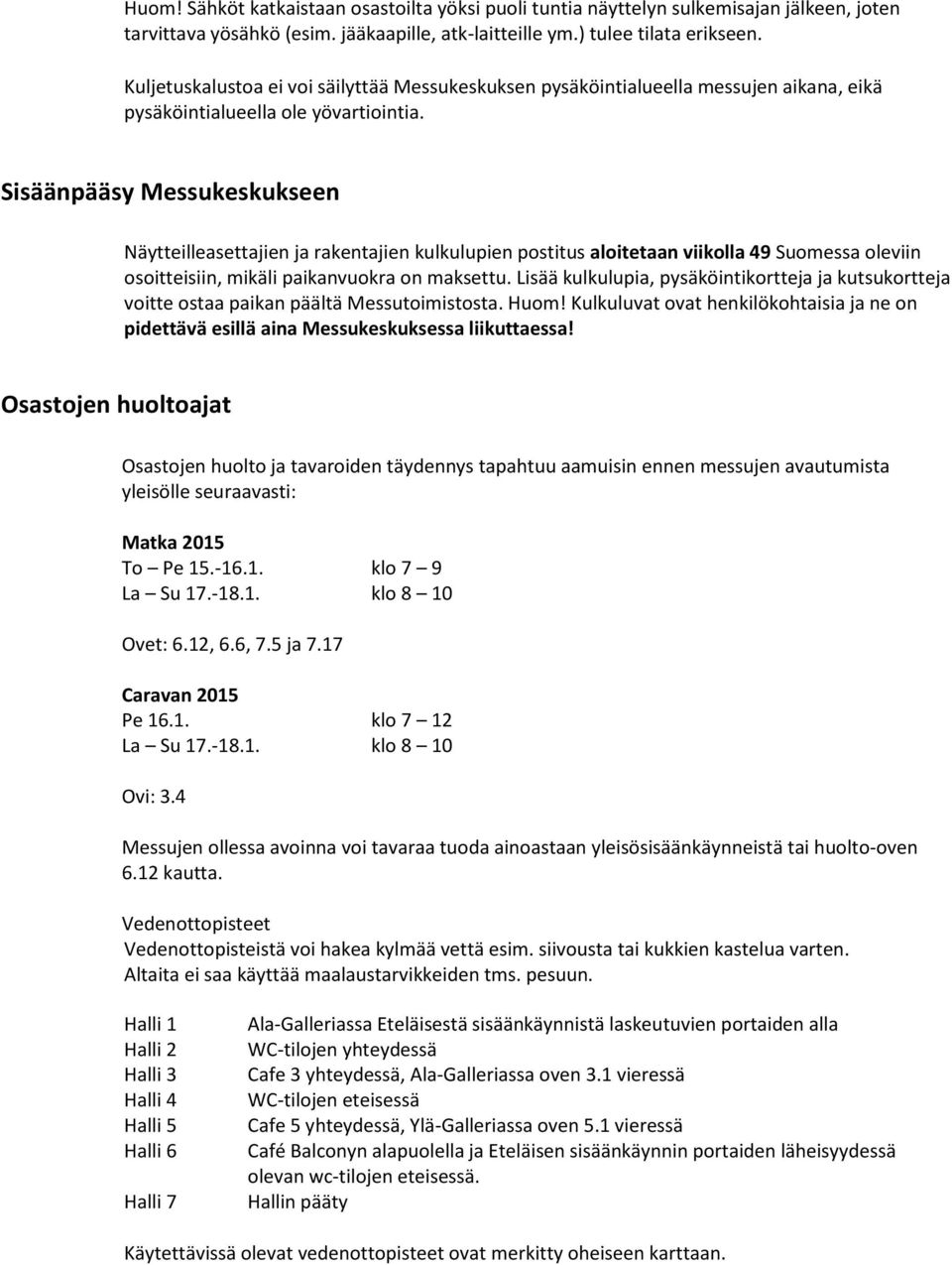 Sisäänpääsy Messukeskukseen Näytteilleasettajien ja rakentajien kulkulupien postitus aloitetaan viikolla 49 Suomessa oleviin osoitteisiin, mikäli paikanvuokra on maksettu.