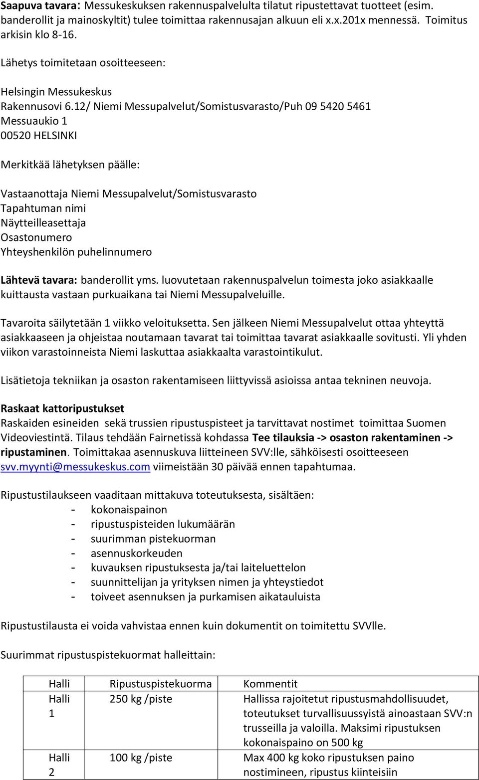 12/ Niemi Messupalvelut/Somistusvarasto/Puh 09 5420 5461 Messuaukio 1 00520 HELSINKI Merkitkää lähetyksen päälle: Vastaanottaja Niemi Messupalvelut/Somistusvarasto Tapahtuman nimi Näytteilleasettaja