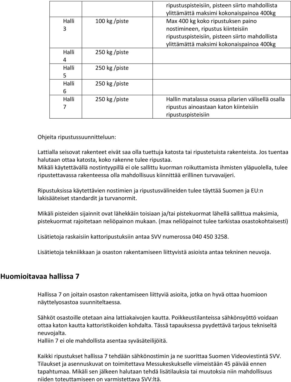 osalla ripustus ainoastaan katon kiinteisiin ripustuspisteisiin Ohjeita ripustussuunnitteluun: Lattialla seisovat rakenteet eivät saa olla tuettuja katosta tai ripustetuista rakenteista.