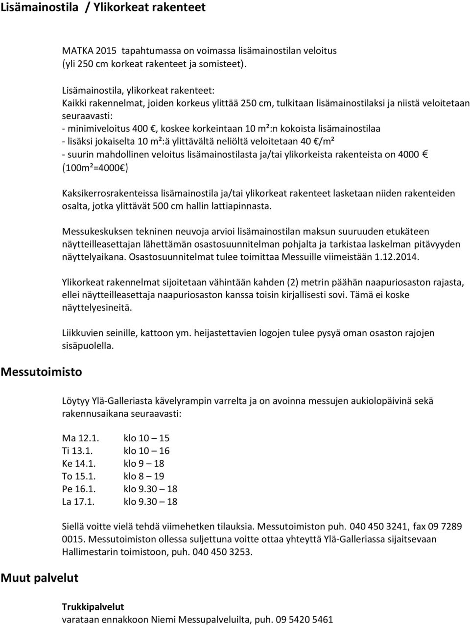 m²:n kokoista lisämainostilaa - lisäksi jokaiselta 10 m²:ä ylittävältä neliöltä veloitetaan 40 /m² - suurin mahdollinen veloitus lisämainostilasta ja/tai ylikorkeista rakenteista on 4000 (100m²=4000