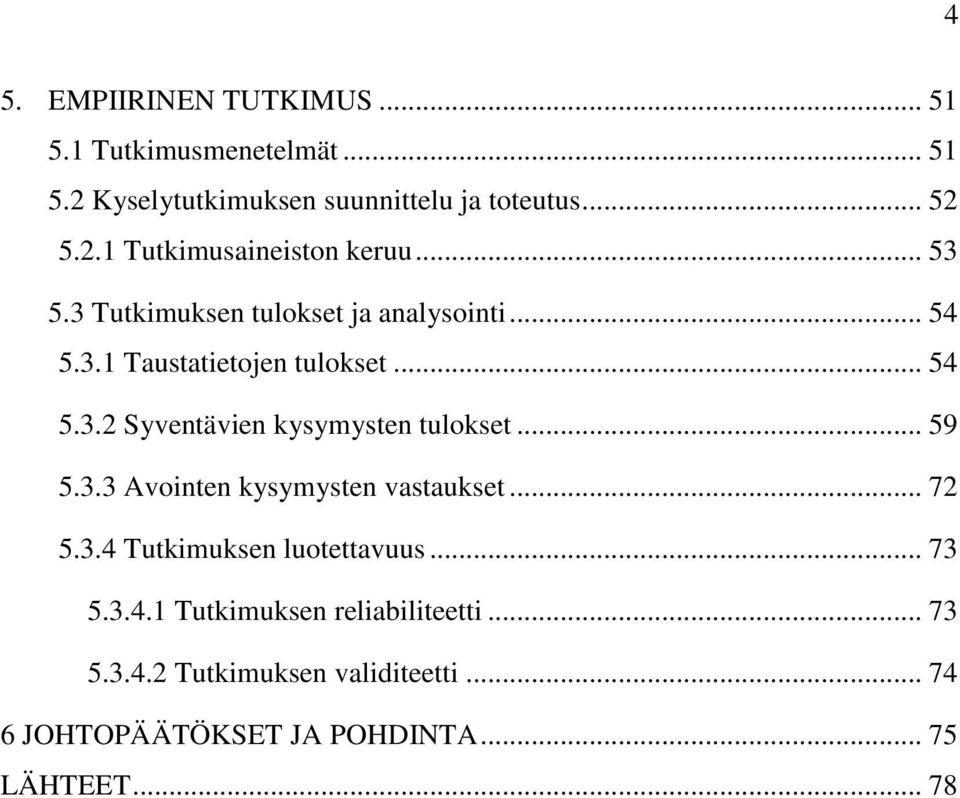 .. 59 5.3.3 Avointen kysymysten vastaukset... 72 5.3.4 Tutkimuksen luotettavuus... 73 5.3.4.1 Tutkimuksen reliabiliteetti.