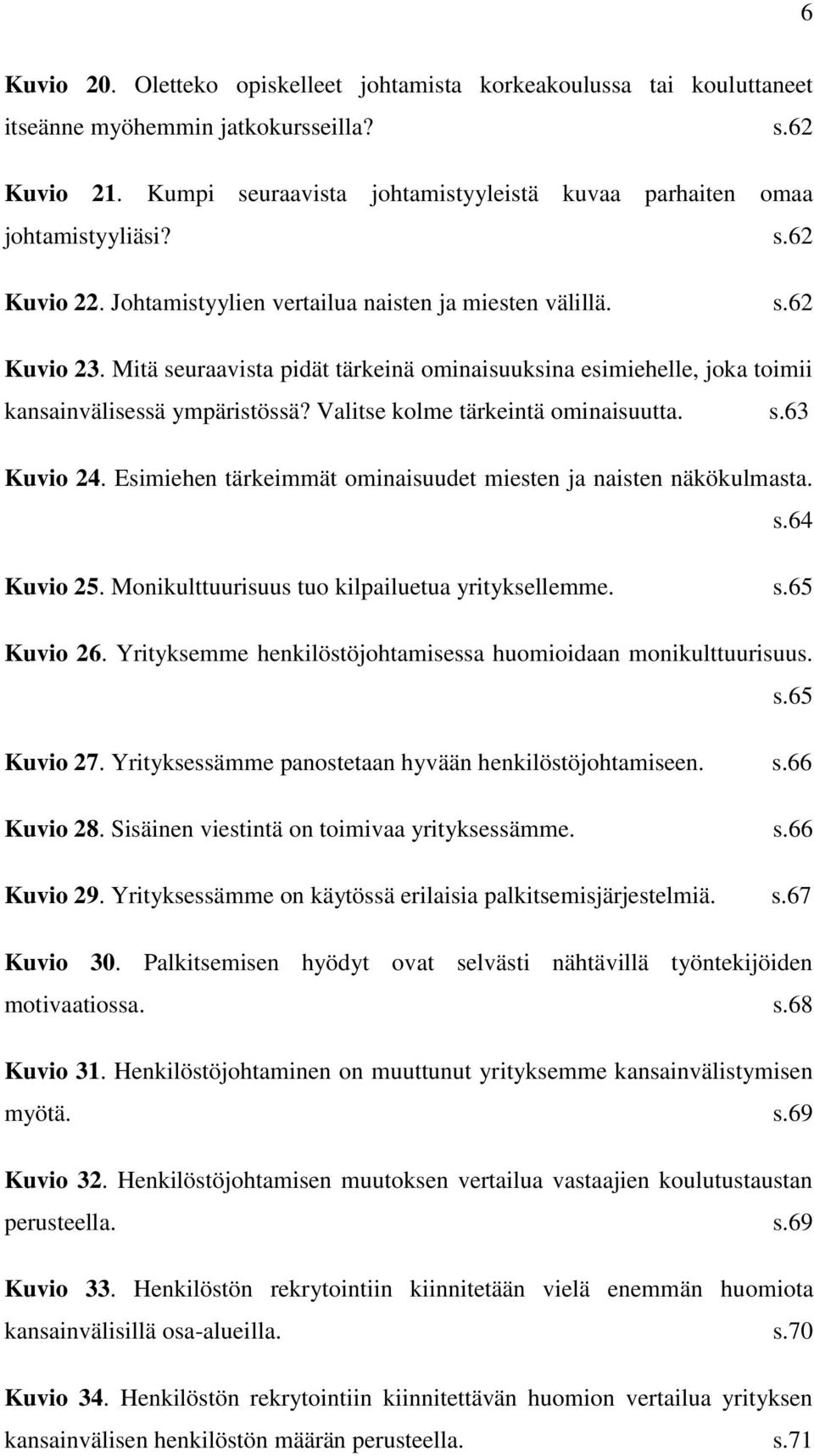 Mitä seuraavista pidät tärkeinä ominaisuuksina esimiehelle, joka toimii kansainvälisessä ympäristössä? Valitse kolme tärkeintä ominaisuutta. s.63 Kuvio 24.