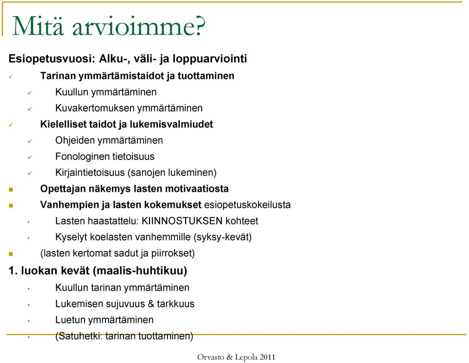 lukemisvalmiudet Ohjeiden ymmärtäminen Fonologinen tietoisuus Kirjaintietoisuus (sanojen lukeminen) Opettajan näkemys lasten motivaatiosta Vanhempien ja