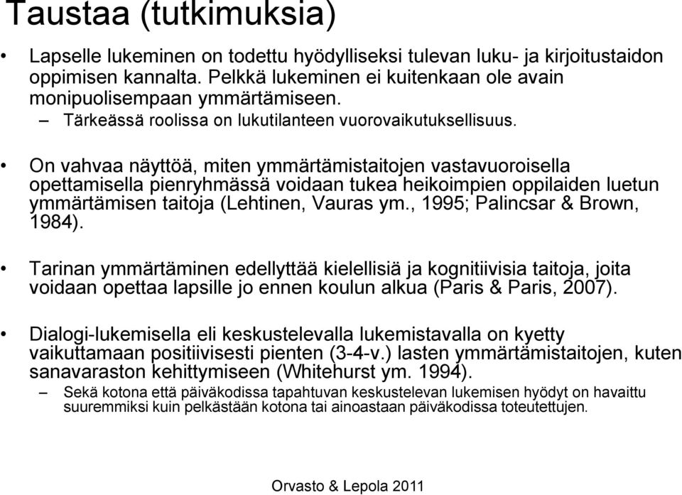 On vahvaa näyttöä, miten ymmärtämistaitojen vastavuoroisella opettamisella pienryhmässä voidaan tukea heikoimpien oppilaiden luetun ymmärtämisen taitoja (Lehtinen, Vauras ym.