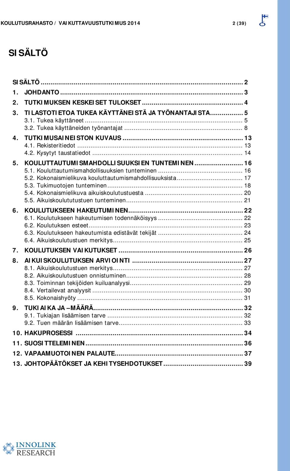 .. 16 5.2. Kokonaismielikuva kouluttautumismahdollisuuksista... 17 5.3. Tukimuotojen tunteminen... 18 5.4. Kokonaismielikuva aikuiskoulutustuesta... 20 5.5. Aikuiskoulututustuen tunteminen... 21 6.