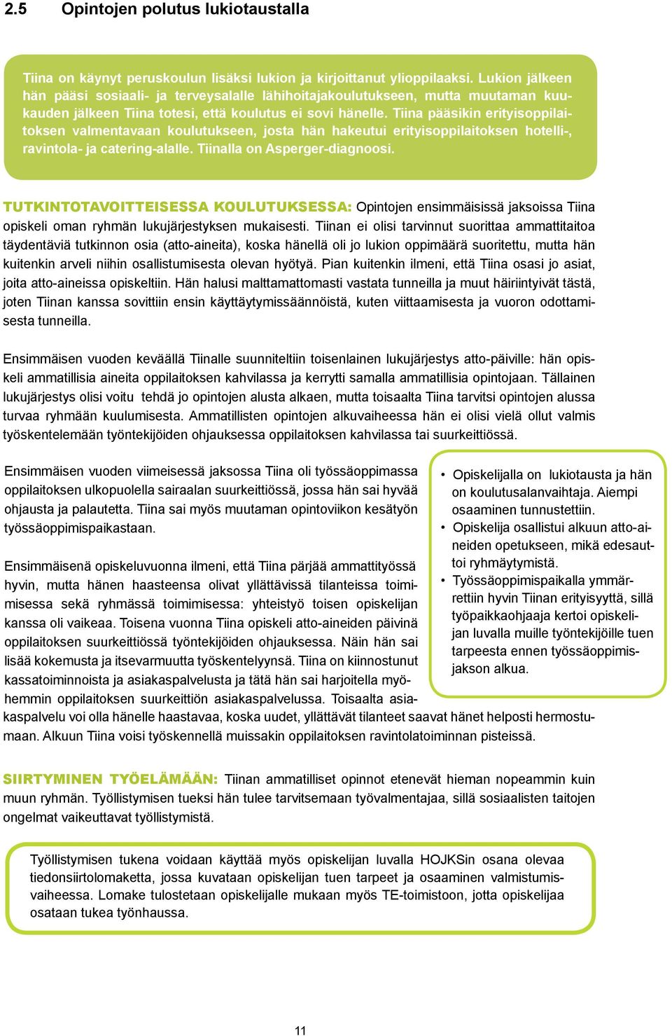 Tiina pääsikin erityisoppilaitoksen valmentavaan koulutukseen, josta hän hakeutui erityisoppilaitoksen hotelli-, ravintola- ja catering-alalle. Tiinalla on Asperger-diagnoosi.