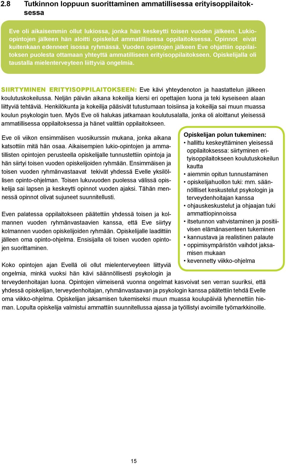 Vuoden opintojen jälkeen Eve ohjattiin oppilaitoksen puolesta ottamaan yhteyttä ammatilliseen erityisoppilaitokseen. Opiskelijalla oli taustalla mielenterveyteen liittyviä ongelmia.