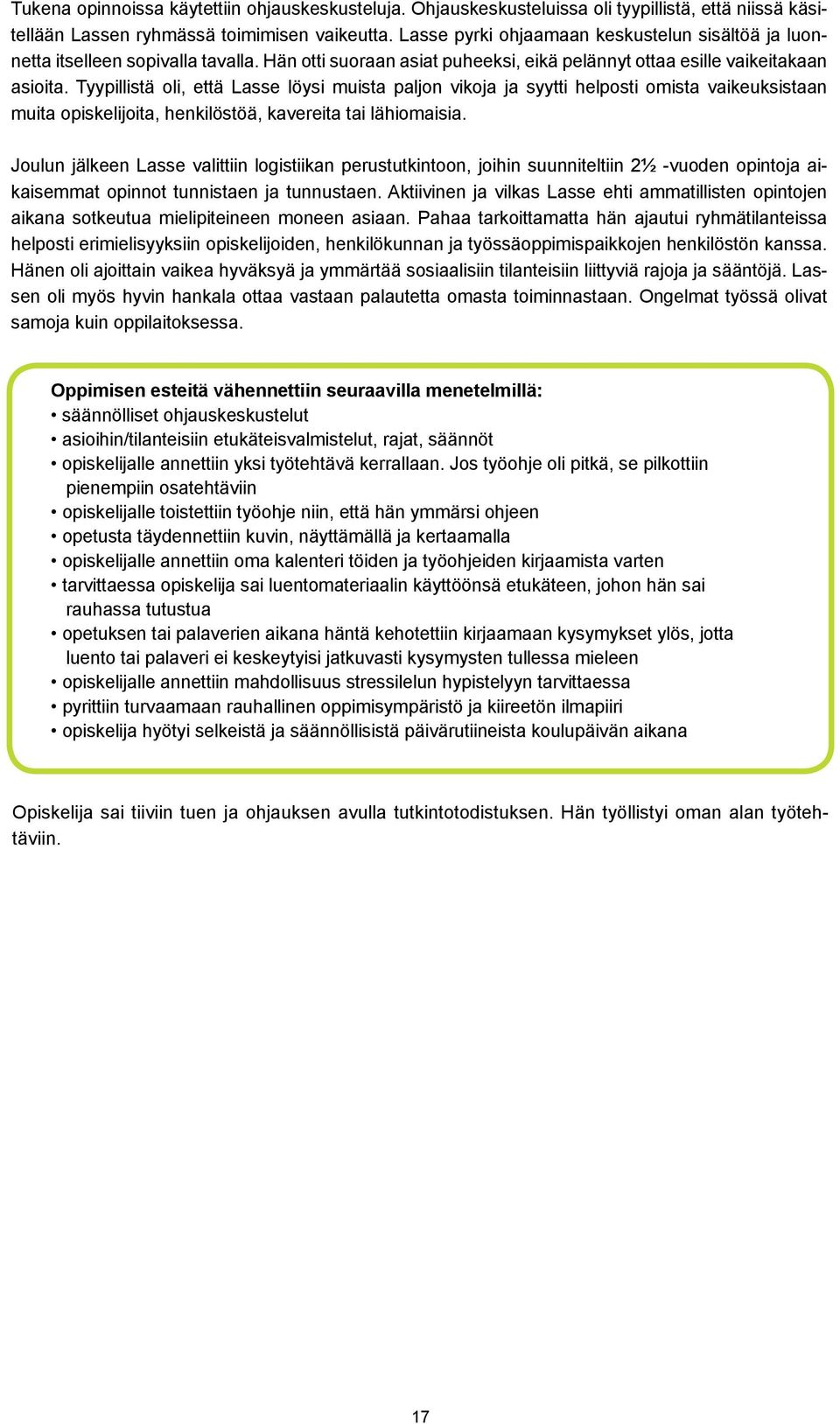 Tyypillistä oli, että Lasse löysi muista paljon vikoja ja syytti helposti omista vaikeuksistaan muita opiskelijoita, henkilöstöä, kavereita tai lähiomaisia.