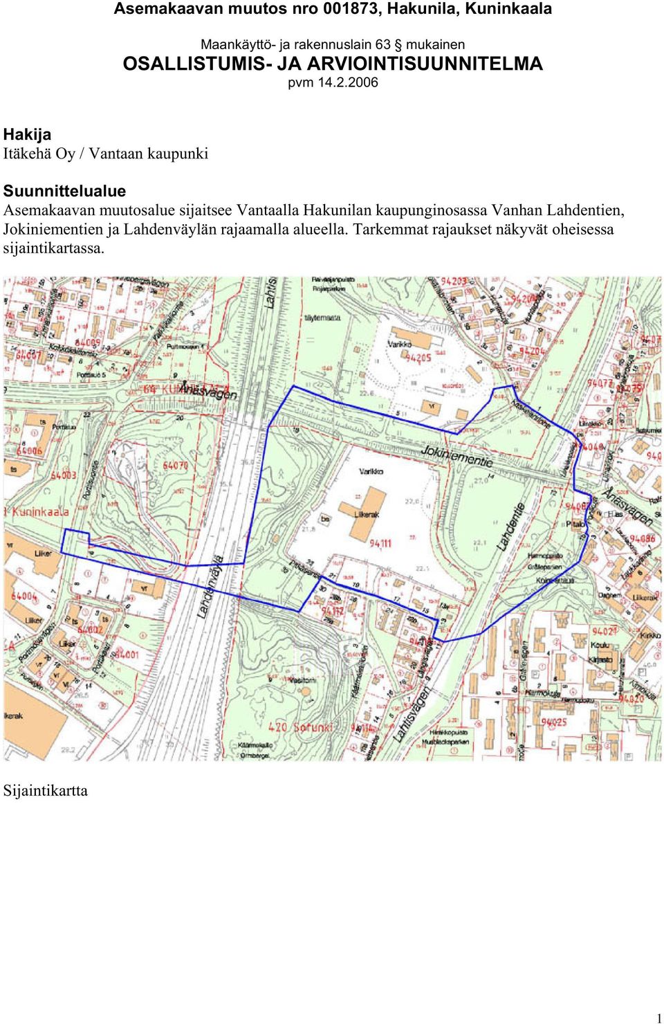 2006 Hakija Itäkehä Oy / Vantaan kaupunki Suunnittelualue Asemakaavan muutosalue sijaitsee Vantaalla