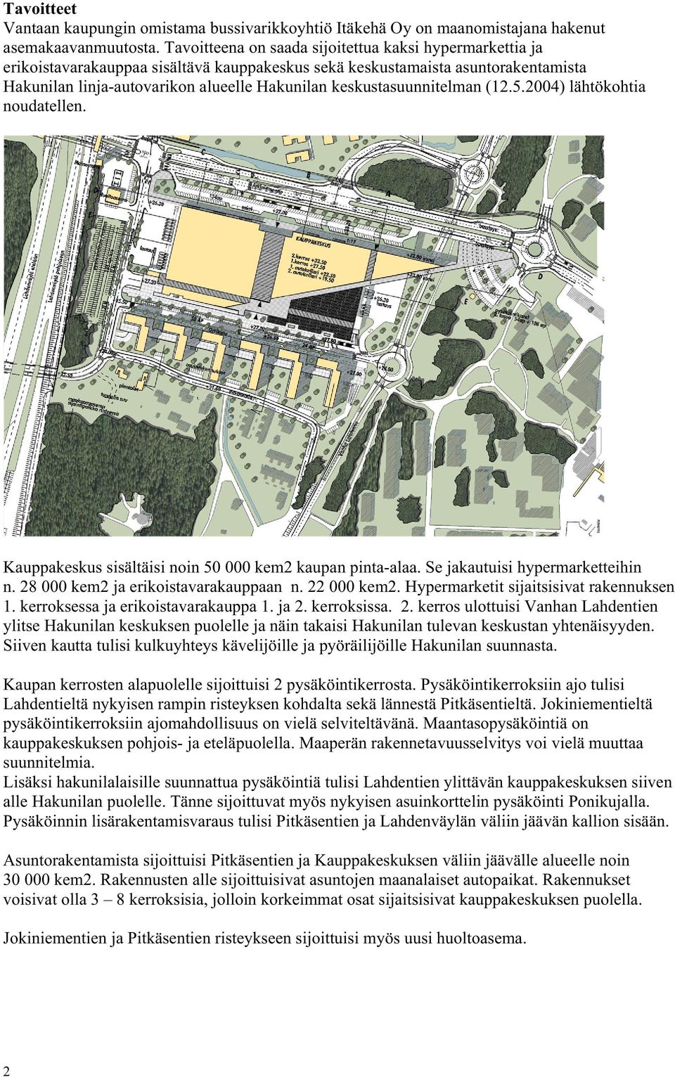 keskustasuunnitelman (12.5.2004) lähtökohtia noudatellen. Kauppakeskus sisältäisi noin 50 000 kem2 kaupan pinta-alaa. Se jakautuisi hypermarketteihin n. 28 000 kem2 ja erikoistavarakauppaan n.