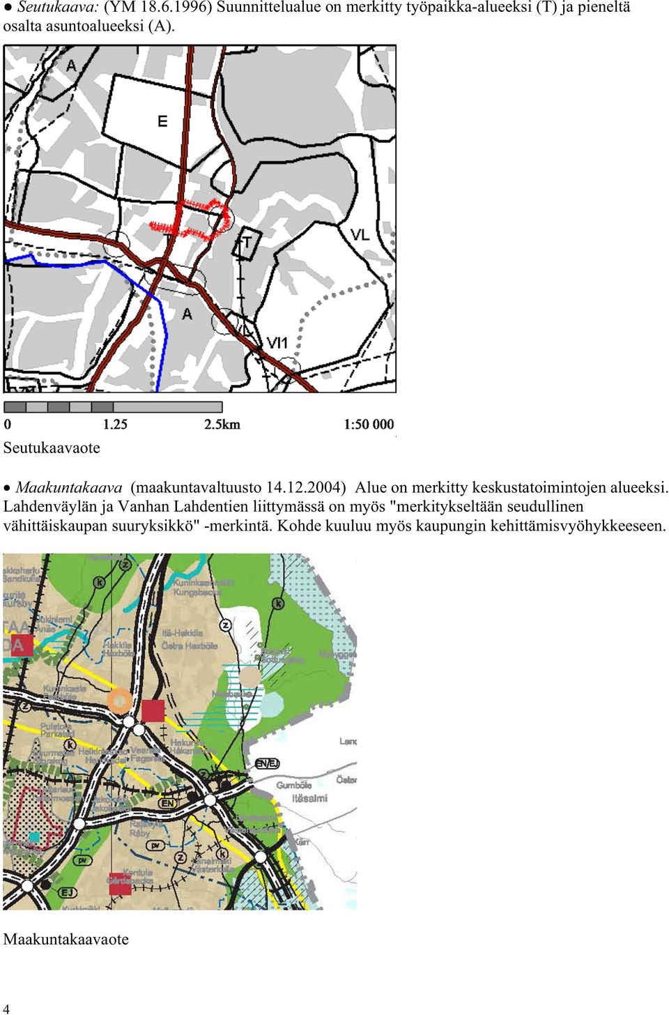 Seutukaavaote Maakuntakaava (maakuntavaltuusto 14.12.2004) Alue on merkitty keskustatoimintojen alueeksi.