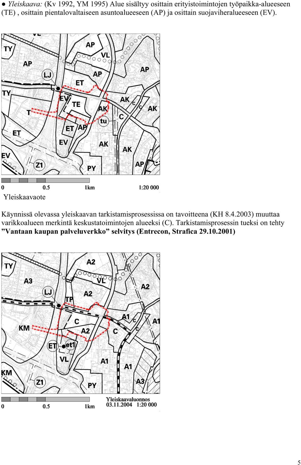 Yleiskaavaote Käynnissä olevassa yleiskaavan tarkistamisprosessissa on tavoitteena (KH 8.4.