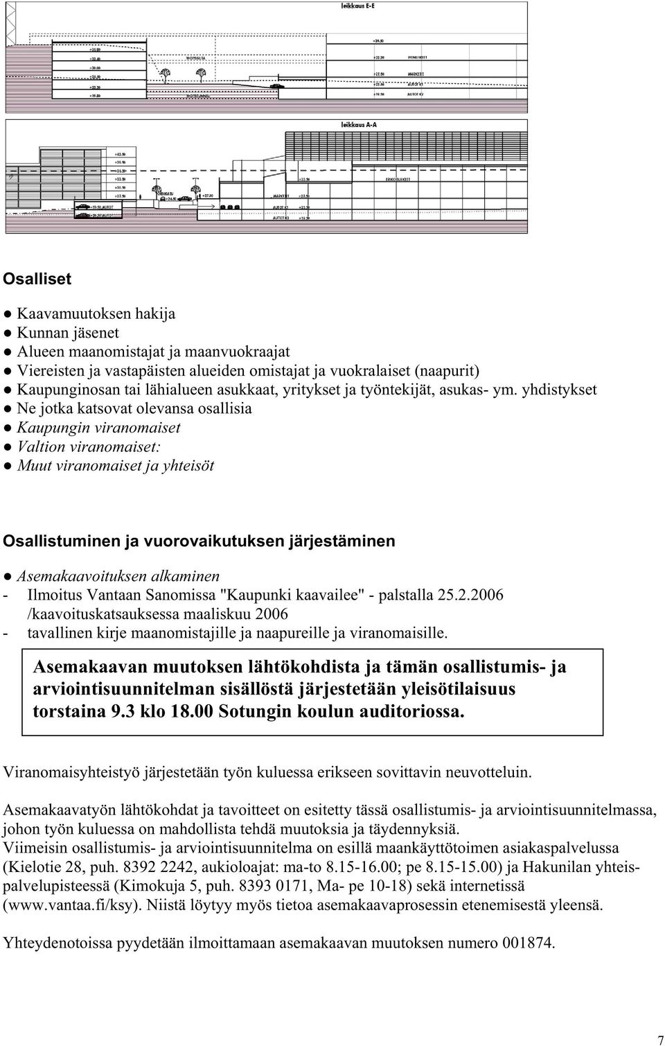 yhdistykset Ne jotka katsovat olevansa osallisia Kaupungin viranomaiset Valtion viranomaiset: Muut viranomaiset ja yhteisöt Osallistuminen ja vuorovaikutuksen järjestäminen Asemakaavoituksen