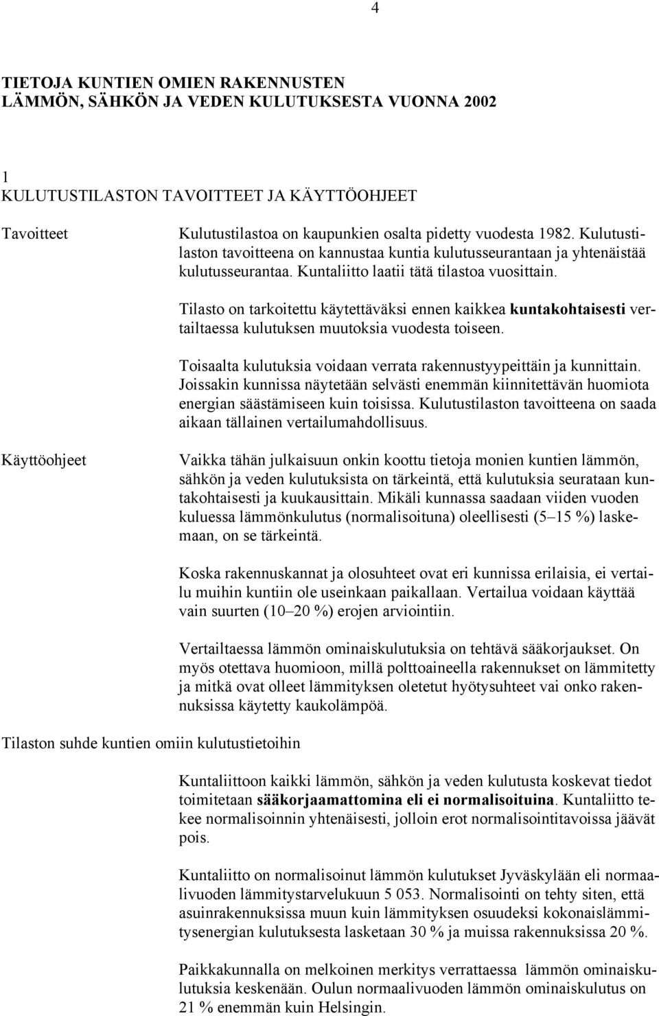 Tilasto on tarkoitettu käytettäväksi ennen kaikkea kuntakohtaisesti vertailtaessa kulutuksen muutoksia vuodesta toiseen. Toisaalta kulutuksia voidaan verrata rakennustyypeittäin ja kunnittain.