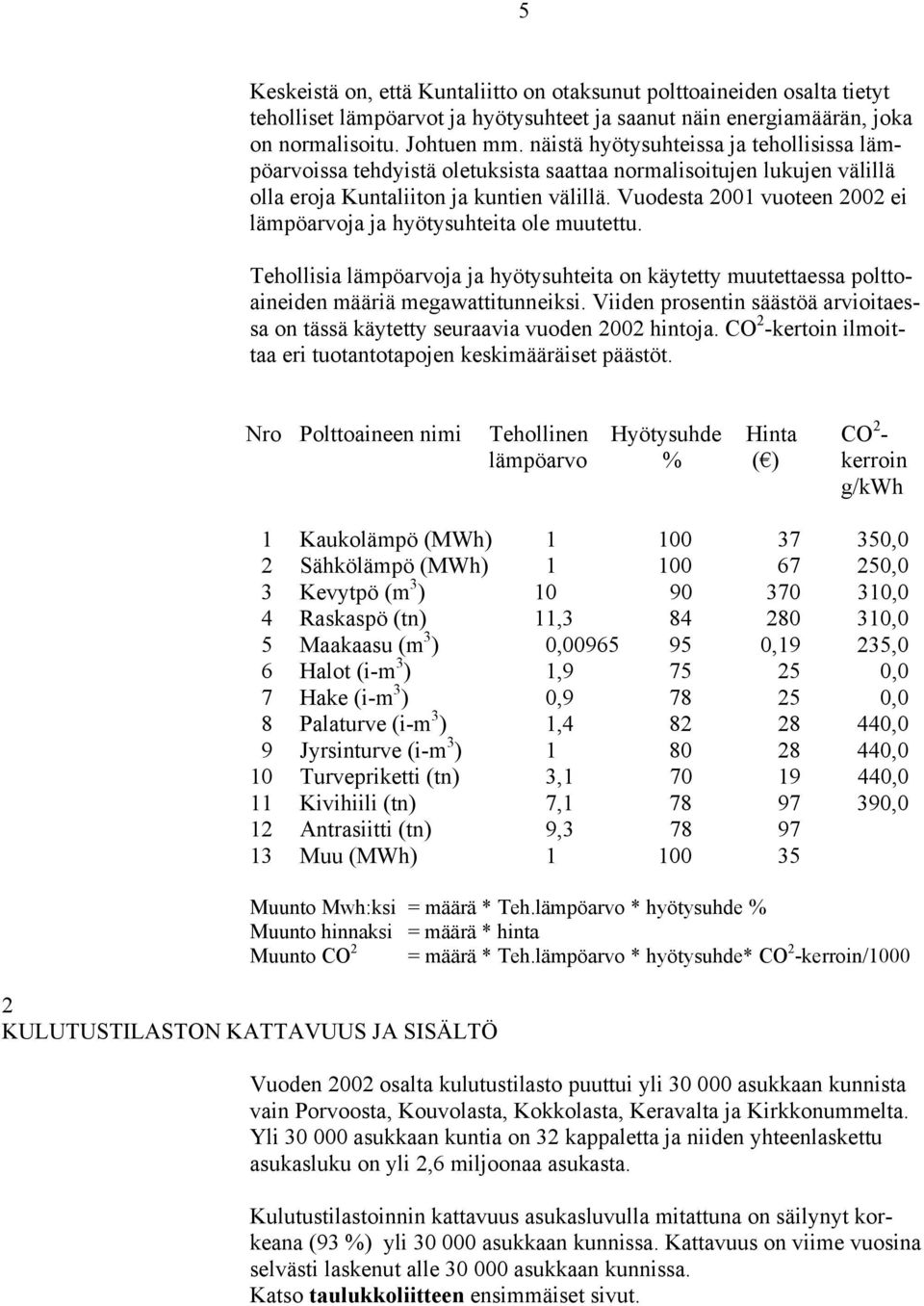 Vuodesta 2001 vuoteen 2002 ei lämpöarvoja ja hyötysuhteita ole muutettu. Tehollisia lämpöarvoja ja hyötysuhteita on käytetty muutettaessa polttoaineiden määriä megawattitunneiksi.