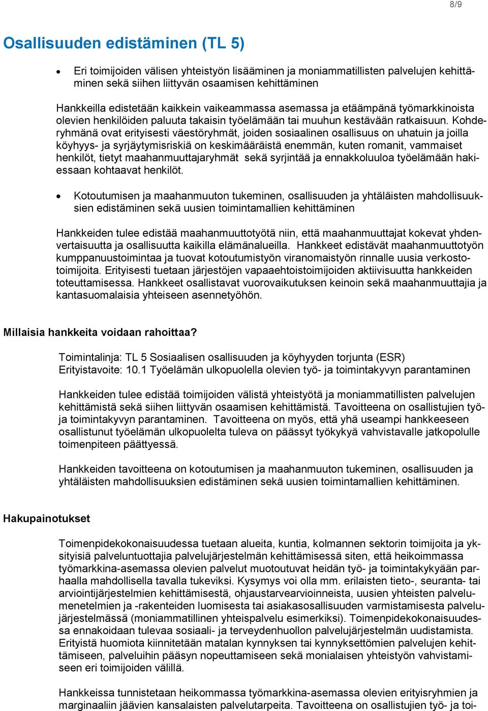 Kohderyhmänä ovat erityisesti väestöryhmät, joiden sosiaalinen osallisuus on uhatuin ja joilla köyhyys- ja syrjäytymisriskiä on keskimääräistä enemmän, kuten romanit, vammaiset henkilöt, tietyt