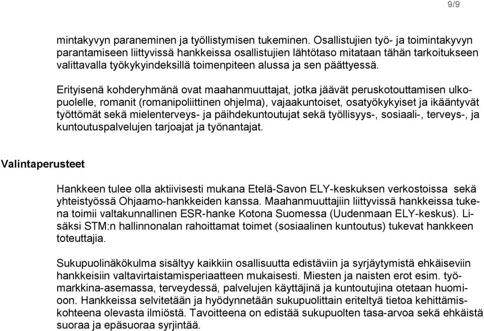 Erityisenä kohderyhmänä ovat maahanmuuttajat, jotka jäävät peruskotouttamisen ulkopuolelle, romanit (romanipoliittinen ohjelma), vajaakuntoiset, osatyökykyiset ja ikääntyvät työttömät sekä